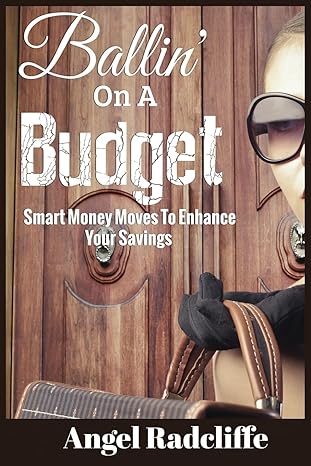ballin on a budget smart money moves to enhance your savings 1st edition angel radcliffe 1539750582,