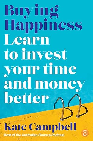buying happiness learn to invest your time and money better 1st edition kate campbell 1922611816,