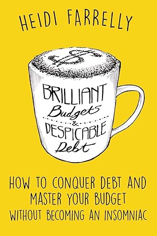 brilliant budgets and despicable debt how to conquer debt and master your budget without becoming an