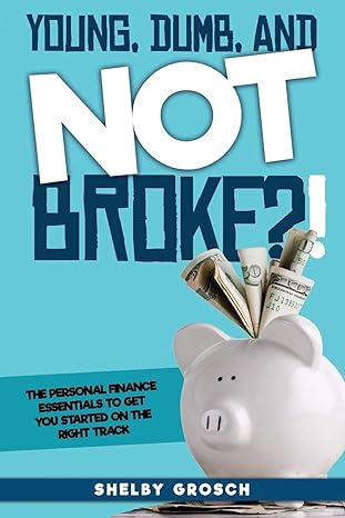 young dumb and not broke the personal finance essentials to get you started on the right track 1st edition