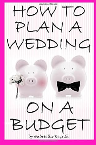 how to plan a wedding on a budget the ultimate guide to planning a wedding on a budget 1st edition gabriella