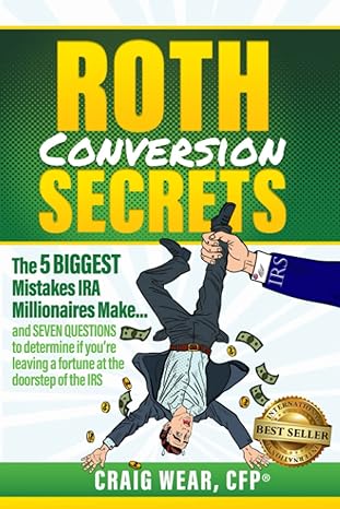 roth conversion secrets the 5 biggest mistakes ira millionaires make and seven questions to determine if