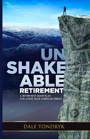 unshakeable retirement a retirement game plan for living your american dream 1st edition dale l tondryk