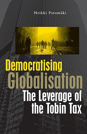democratising globalisation the leverage of the tobin tax 1st edition heikki patomaki 1856498719,