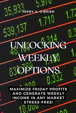unlocking weekly options maximize friday profits and generate weekly income in any market stress free