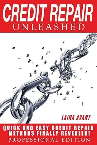 credit repair unleashed quick and easy credit repair methods finally revealed 1st edition laina avant