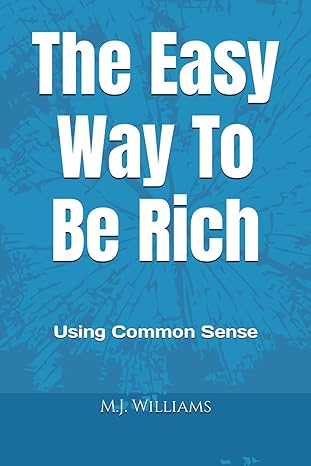 the easy way to be rich using common sense 1st edition m j williams 1976891701, 978-1976891700