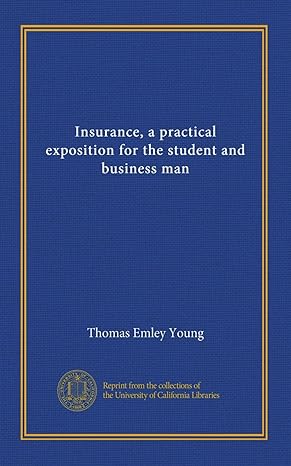 insurance a practical exposition for the student and business man 1st edition thomas emley young b006m8bo7w