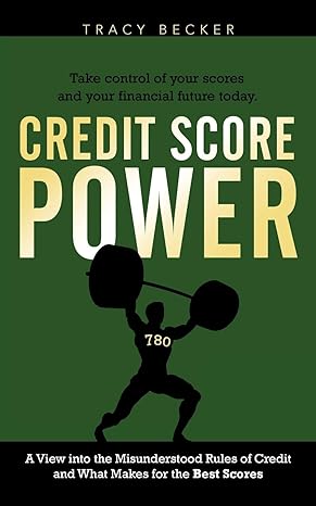 credit score power a view into the misunderstood rules of credit and what makes for the best scores 1st