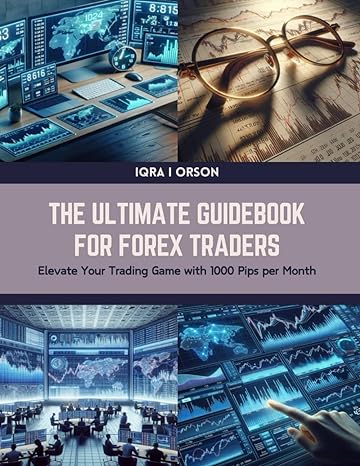 the ultimate guidebook for forex traders elevate your trading game with 1000 pips per month 1st edition iqra