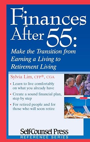 finances after 55 make the transition from earning a living to retirement living 1st edition sylvia lim