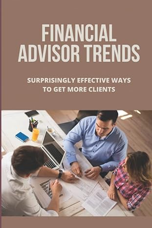 financial advisor trends surprisingly effective ways to get more clients 1st edition cherish gravois