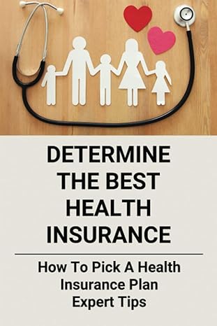 determine the best health insurance how to pick a health insurance plan expert tips 1st edition alene kozyra