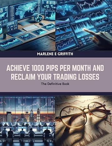 achieve 1000 pips per month and reclaim your trading losses the definitive book 1st edition marlene e