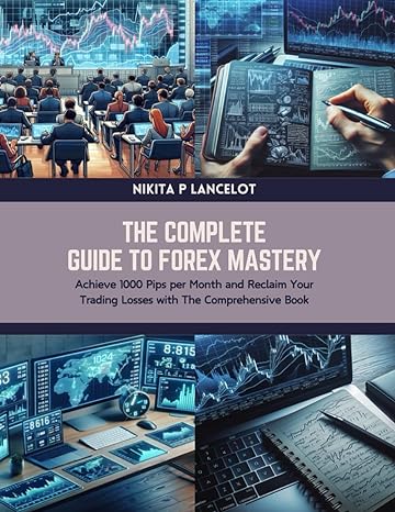 the complete guide to forex mastery achieve 1000 pips per month and reclaim your trading losses with the