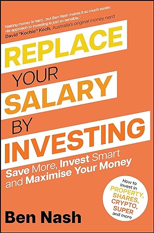 replace your salary by investing save more invest smart and maximise your money 1st edition ben nash
