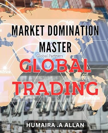 market domination master global trading unlock the secrets of winning global markets your guide to mastering
