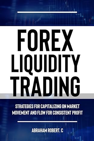 Forex Liquidity Trading Understand Liquidity Or Be Stop Out Due To Liquidity Strategies For Capitalizing On Market Movements And Flow For Making Consistent Profit