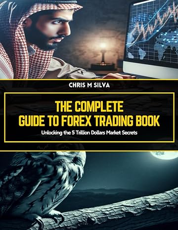 the complete guide to forex trading book unlocking the 5 trillion dollars market secrets 1st edition chris m