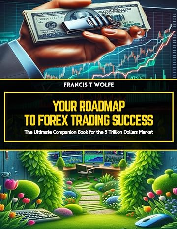 your roadmap to forex trading success the ultimate companion book for the 5 trillion dollars market 1st
