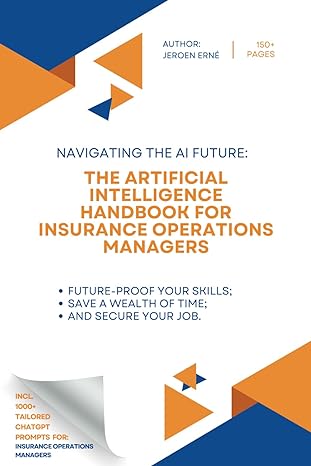 The Artificial Intelligence Handbook For Insurance Operations Managers Future Proof Your Skills Save A Wealth Of Time And Secure Your Job