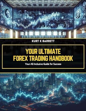 your ultimate forex trading handbook your all inclusive guide for success 1st edition kurt k barrett