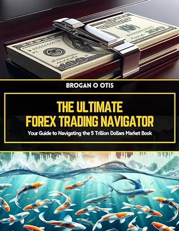 the ultimate forex trading navigator your guide to navigating the 5 trillion dollars market book 1st edition