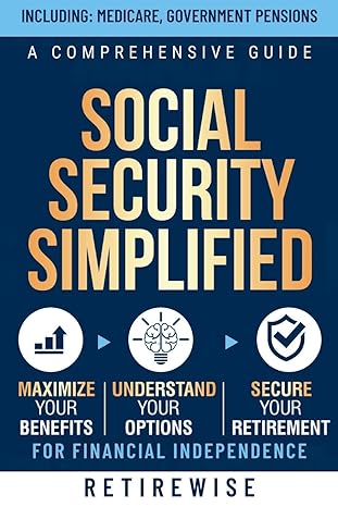 social security simplified a comprehensive guide to maximize your benefits understand your options and secure