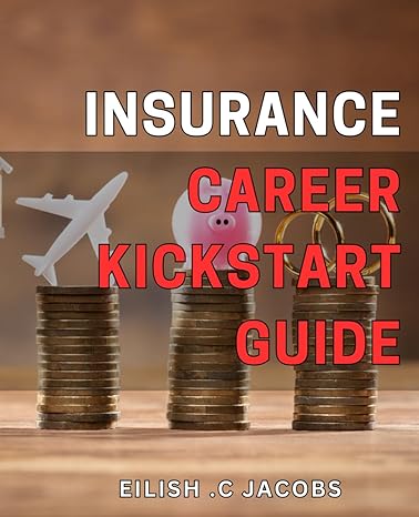 insurance career kickstart guide maximize your potential in insurance the ultimate guide for building a