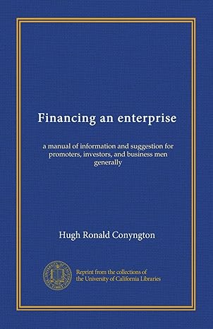 financing an enterprise a manual of information and suggestion for promoters investors and business men