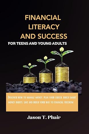 financial literacy and success for teens and young adults discover how to manage money plan your career build