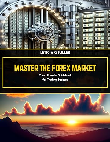 master the forex market your ultimate guidebook for trading success 1st edition leticia g fuller b0cygjlxpj,