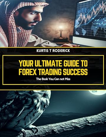 your ultimate guide to forex trading success the book you can not miss 1st edition kurtis t roderick