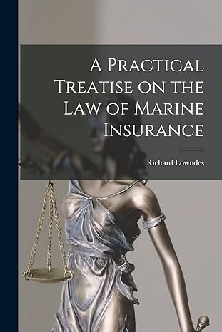 a practical treatise on the law of marine insurance 1st edition richard lowndes 1016317646, 978-1016317641