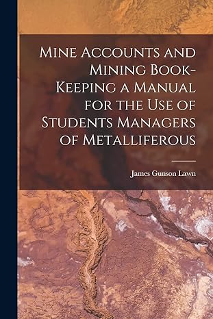 mine accounts and mining book keeping a manual for the use of students managers of metalliferous 1st edition