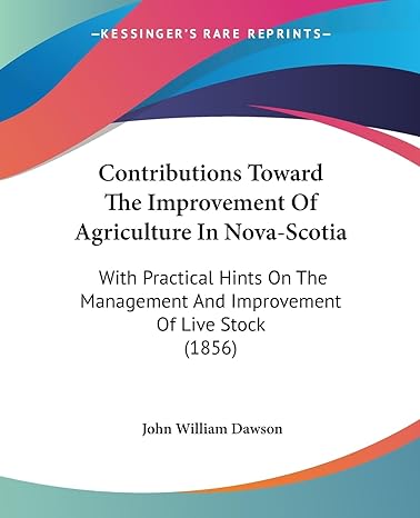 contributions toward the improvement of agriculture in nova scotia with practical hints on the management and