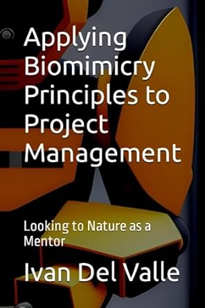 applying biomimicry principles to project management looking to nature as a mentor 1st edition dr. ivan del