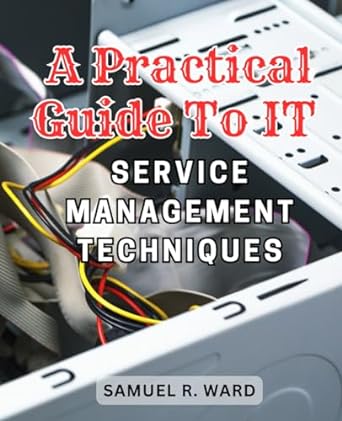 a practical guide to it service management techniques mastering the essential techniques for effective it