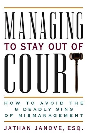 managing to stay out of court how to avoid the 8 deadly sins of mismanagement 1st edition jathan janove esq.