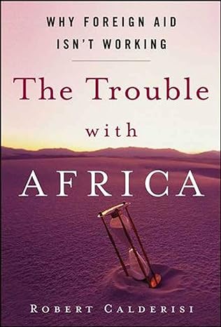 the trouble with africa why foreign aid isn t working 1st edition robert calderisi 1403976511, 978-1403976512