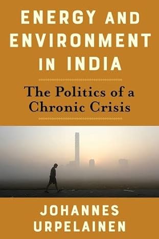 energy and environment in india the politics of a chronic crisis 1st edition johannes urpelainen 0231194811,