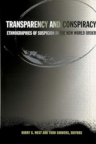 transparency and conspiracy ethnographies of suspicion in the new world order 1st edition harry g. west ,todd
