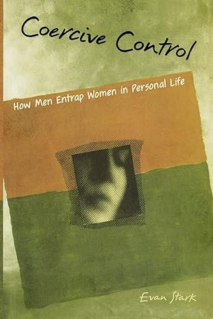 coercive control how men entrap women in personal life 1st edition evan stark 0195384040, 978-0195384048