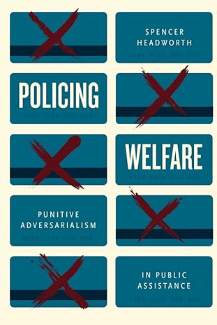 policing welfare punitive adversarialism in public assistance 1st edition spencer headworth 022677936x,