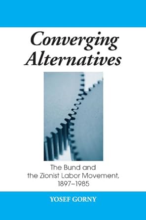 converging alternatives the bund and the zionist labor movement 1897 1985 1st edition yosef gorny 0791466604,