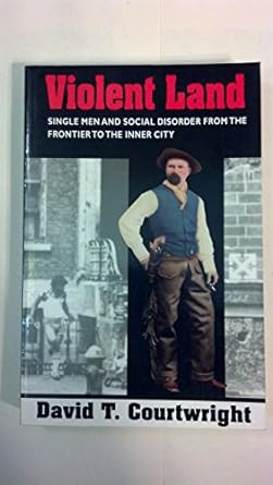 violent land single men and social disorder from the frontier to the inner city 1st edition david t.