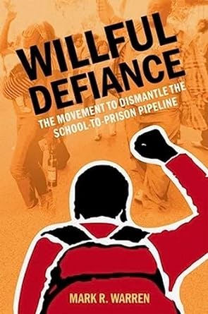 willful defiance the movement to dismantle the school to prison pipeline 1st edition mark r. warren