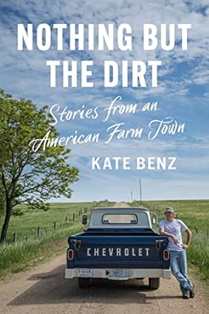 nothing but the dirt stories from an american farm town 1st edition kate benz 0700633456