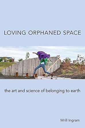 loving orphaned space the art and science of belonging to earth 1st edition mrill ingram 1439921954,