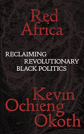 red africa reclaiming revolutionary black politics 1st edition kevin ochieng okoth 1839767375, 978-1839767371